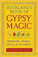 Buckland's Book of Gypsy Magic : Travelers' Stories, Spells, & Healings (Le livre de la magie tzigane de Buckland : histoires de voyageurs, sorts et guérisons) - Buckland's Book of Gypsy Magic: Travelers' Stories, Spells, & Healings