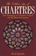 L'âge d'or de Chartres : Les enseignements d'une école du mystère et l'éternel féminin - The Golden Age of Chartres: The Teachings of a Mystery School and the Eternal Feminine