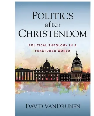 La politique après la chrétienté : La théologie politique dans un monde fracturé - Politics After Christendom: Political Theology in a Fractured World
