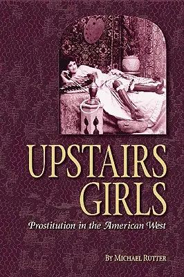 Les filles de l'étage : La prostitution dans l'Ouest américain - Upstairs Girls: Prostitution in the American West