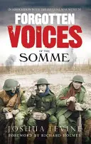 Voix oubliées de la Somme : La bataille la plus dévastatrice de la Grande Guerre dans les mots de ceux qui y ont survécu - Forgotten Voices of the Somme: The Most Devastating Battle of the Great War in the Words of Those Who Survived