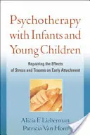 Psychothérapie avec les nourrissons et les jeunes enfants : Réparer les effets du stress et des traumatismes sur l'attachement précoce - Psychotherapy with Infants and Young Children: Repairing the Effects of Stress and Trauma on Early Attachment