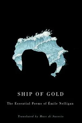 Le navire d'or : Les poèmes essentiels de Mile Nelligan - Ship of Gold: The Essential Poems of mile Nelligan