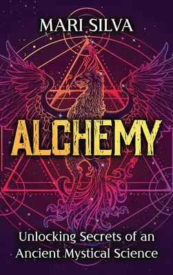 L'Alchimie : Percer les secrets d'une ancienne science mystique - Alchemy: Unlocking Secrets of an Ancient Mystical Science
