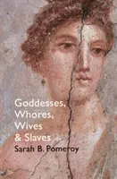 Déesses, putains, épouses et esclaves - Les femmes dans l'Antiquité classique - Goddesses, Whores, Wives and Slaves - Women in Classical Antiquity