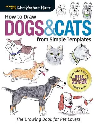 Comment dessiner des chiens et des chats à partir de modèles simples : Le livre de dessin pour les amoureux des animaux - How to Draw Dogs & Cats from Simple Templates: The Drawing Book for Pet Lovers