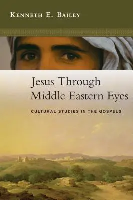 Jésus à travers les yeux du Moyen-Orient : études culturelles des évangiles - Jesus Through Middle Eastern Eyes: Cultural Studies in the Gospels