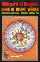 Le livre des œuvres divines d'Hildegarde de Bingen : Avec des lettres et des chants - Hildegard of Bingen's Book of Divine Works: With Letters and Songs