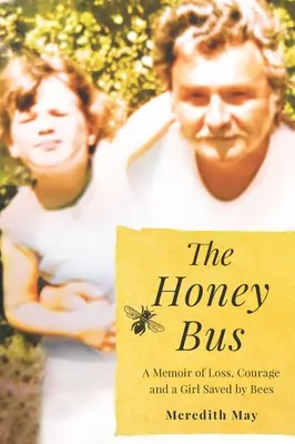 Le bus du miel : mémoire d'une perte, d'un courage et d'une fille sauvée par les abeilles - The Honey Bus: A Memoir of Loss, Courage and a Girl Saved by Bees