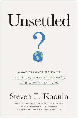 Unsettled : Ce que la science du climat nous dit, ce qu'elle ne nous dit pas et pourquoi c'est important - Unsettled: What Climate Science Tells Us, What It Doesn't, and Why It Matters