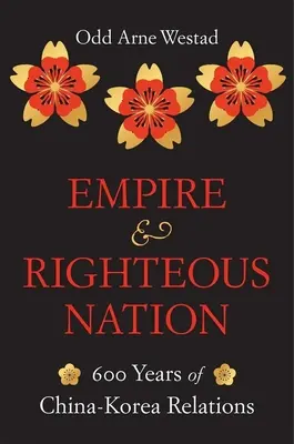 Empire et nation vertueuse : 600 ans de relations Chine-Corée - Empire and Righteous Nation: 600 Years of China-Korea Relations