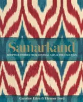 Samarkand : Recettes et histoires d'Asie centrale et du Caucase - Samarkand: Recipes and Stories From Central Asia and the Caucasus