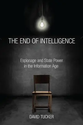 La fin du renseignement : Espionnage et pouvoir d'État à l'ère de l'information - The End of Intelligence: Espionage and State Power in the Information Age