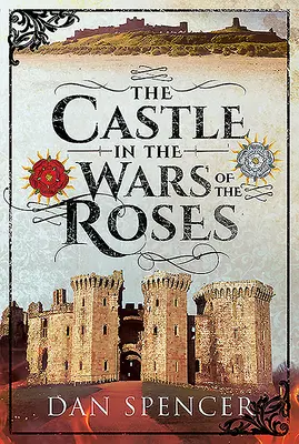 Le château dans la guerre des Deux-Roses - The Castle in the Wars of the Roses