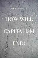 Comment finira le capitalisme ? - Essais sur un système défaillant - How Will Capitalism End? - Essays on a Failing System