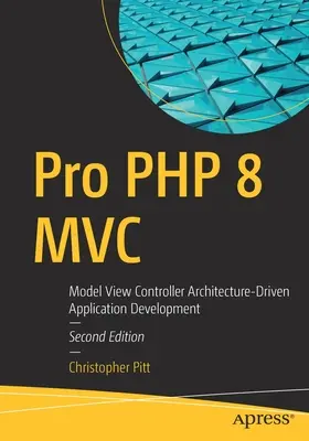 Pro PHP 8 MVC : Développement d'applications pilotées par l'architecture Modèle-Vue-Contrôleur - Pro PHP 8 MVC: Model View Controller Architecture-Driven Application Development