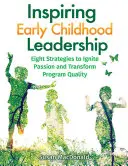 Inspirer le leadership dans la petite enfance : Huit stratégies pour susciter la passion et transformer la qualité des programmes - Inspiring Early Childhood Leadership: Eight Strategies to Ignite Passion and Transform Program Quality