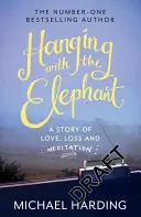 Pendre avec l'éléphant : Une histoire d'amour, de perte et de méditation - Hanging with the Elephant: A Story of Love, Loss and Meditation