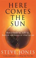 Voici le soleil : Comment il nous nourrit, nous tue, nous guérit et fait de nous ce que nous sommes - Here Comes the Sun: How It Feeds Us, Kills Us, Heals Us and Makes Us What We Are