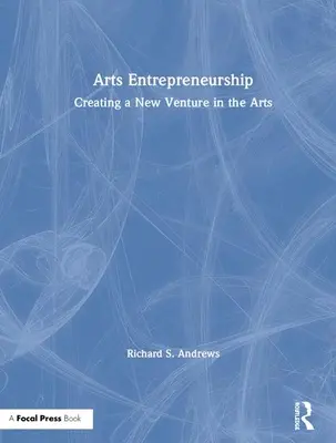 L'entrepreneuriat artistique : Créer une nouvelle entreprise dans le domaine des arts - Arts Entrepreneurship: Creating a New Venture in the Arts