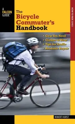 Bicycle Commuter's Handbook (Manuel du navetteur à bicyclette) : * L'équipement nécessaire * Les vêtements à porter * Les conseils pour la circulation * Les réparations sur le bord de la route - Bicycle Commuter's Handbook: * Gear You Need * Clothes to Wear * Tips for Traffic * Roadside Repair