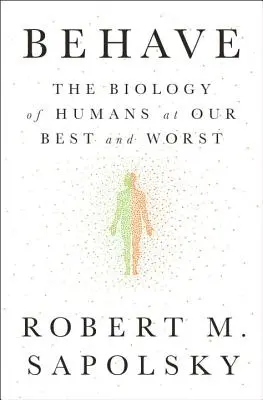 Se comporter : La biologie de l'homme dans ce qu'il a de meilleur et de pire - Behave: The Biology of Humans at Our Best and Worst