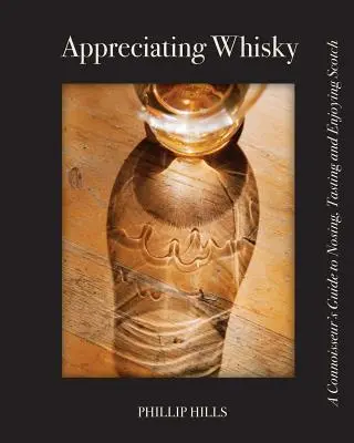 Appreciating Whisky : The Connoisseur's Guide to Nosing, Tasting and Enjoying Scotch (Apprécier le whisky : le guide du connaisseur pour sentir, goûter et apprécier le scotch) - Appreciating Whisky: The Connoisseur's Guide to Nosing, Tasting and Enjoying Scotch