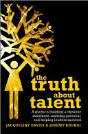 La vérité sur les talents : Un guide pour construire une force de travail dynamique, réaliser le potentiel et aider les leaders à réussir - The Truth about Talent: A Guide to Building a Dynamic Workforce, Realizing Potential and Helping Leaders Succeed