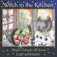 La sorcière en cuisine : La cuisine magique pour toutes les saisons - Witch in the Kitchen: Magical Cooking for All Seasons