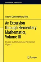 Une excursion à travers les mathématiques élémentaires, Volume III : Mathématiques discrètes et algèbre polynomiale - An Excursion Through Elementary Mathematics, Volume III: Discrete Mathematics and Polynomial Algebra