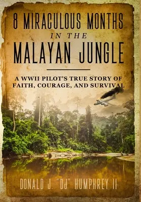 8 mois miraculeux dans la jungle malaise : L'histoire vraie de la foi, du courage et de la survie d'un pilote de la Seconde Guerre mondiale - 8 Miraculous Months in the Malayan Jungle: A WWII Pilot's True Story of Faith, Courage, and Survival