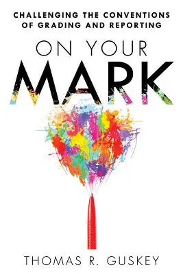 À vos marques : remettre en question les conventions de notation et de communication de l'information - On Your Mark: Challenging the Conventions of Grading and Reporting