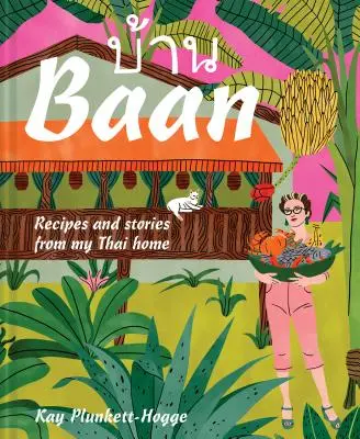 BAAN : Recettes et histoires de ma maison thaïlandaise - BAAN: Recipes and Stories from My Thai Home