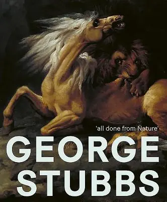 George Stubbs : Tout fait d'après nature - George Stubbs: 'all Done from Nature'