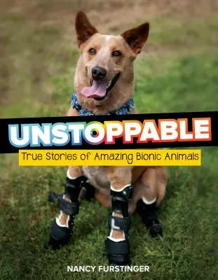 Unstoppable : Histoires vraies d'animaux bioniques étonnants - Unstoppable: True Stories of Amazing Bionic Animals