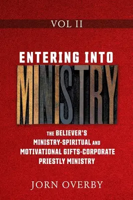 Entrer dans le ministère Vol II : Le ministère du croyant - Les dons spirituels et de motivation - Le ministère sacerdotal de l'Église - Entering Into Ministry Vol II: The Believer's Ministry - Spiritual and Motivational Gifts - Corporate Priestly Ministry