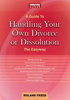 Guide pour gérer son propre divorce ou sa propre dissolution - La voie la plus facile - Guide To Handling Your Own Divorce Or Dissolution - The Easyway