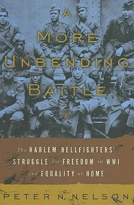 Une bataille plus inflexible : La lutte des Harlem Hellfighter pour la liberté pendant la Première Guerre mondiale et l'égalité à la maison - A More Unbending Battle: The Harlem Hellfighter's Struggle for Freedom in WWI and Equality at Home