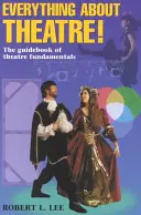 Tout sur le théâtre - Texte de l'étudiant : Le guide des fondamentaux du théâtre - Everything about Theatre--Student Text: The Guidebook of Theatre Fundamentals