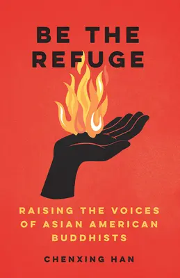 Be the Refuge : Élever la voix des bouddhistes américains d'origine asiatique - Be the Refuge: Raising the Voices of Asian American Buddhists