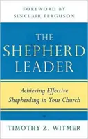 Le berger leader : Réussir à être un berger efficace dans votre église - The Shepherd Leader: Achieving Effective Shepherding in Your Church