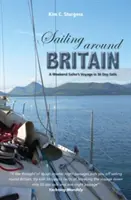 Sailing Around Britain : A Weekend Sailor's Voyage in 50 Day Sails (Naviguer autour de la Grande-Bretagne : le voyage d'un marin du week-end en 50 jours de navigation) - Sailing Around Britain: A Weekend Sailor's Voyage in 50 Day Sails