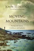 Moving Mountains : Prier avec passion, confiance et autorité - Moving Mountains: Praying with Passion, Confidence, and Authority