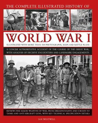 L'histoire complète et illustrée de la Première Guerre mondiale : Un récit concis et autorisé du déroulement de la Grande Guerre, avec l'analyse des rencontres décisives - The Complete Illustrated History of World War I: A Concise Authoritative Account of the Course of the Great War, with Analysis of Decisive Encounters