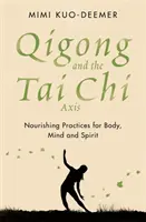 Le Qigong et l'axe du Tai Chi - Des pratiques nourrissantes pour le corps et l'esprit - Qigong and the Tai Chi Axis - Nourishing Practices for Body, Mind and Spirit