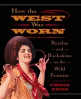 Comment on portait l'Ouest : Bustles et bouclettes à la frontière sauvage, première édition - How the West Was Worn: Bustles And Buckskins On The Wild Frontier, First Edition