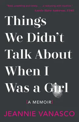 Les choses dont nous ne parlions pas quand j'étais une fille : Un mémoire - Things We Didn't Talk about When I Was a Girl: A Memoir