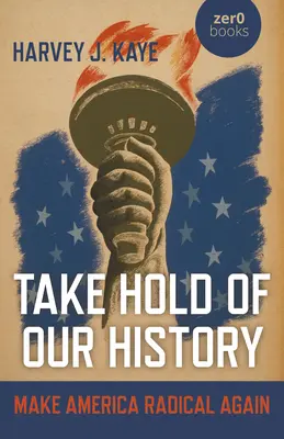 S'emparer de notre histoire : Rendre l'Amérique radicale à nouveau - Take Hold of Our History: Make America Radical Again