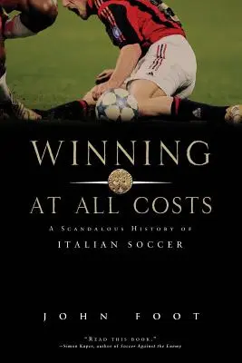 Gagner à tout prix : Une histoire scandaleuse du football italien - Winning at All Costs: A Scandalous History of Italian Soccer