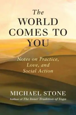 Le monde vient à vous : Notes sur la pratique, l'amour et l'action sociale - The World Comes to You: Notes on Practice, Love, and Social Action